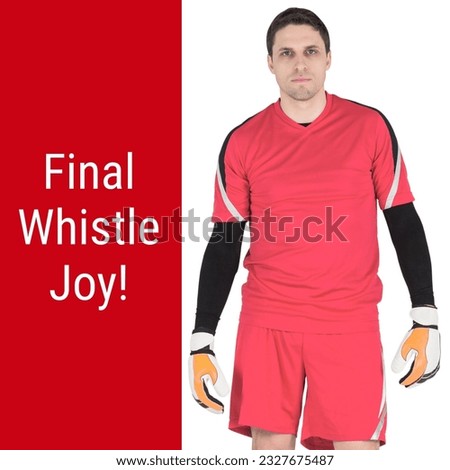 Composition of final whistle joy text over caucasian goalkeeper on white background. Football, competition and sports concept digitally generated image.