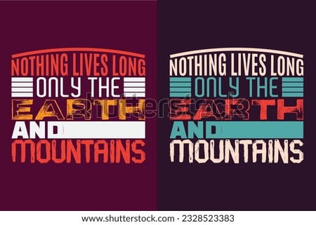 Nothing Lives Long Only The Earth And Mountains, Adventure Shirt, Travel Shirt, Travel Outdoor, Nature Lover Tee, Camping Shirts, Cool Mountain Lover Shirt, Hiking, Mountain, Travel Gift