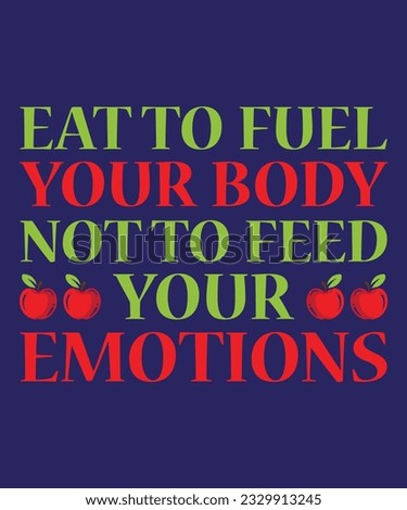 EAT TO FUEL YOUR BODY NOT TO FEED YOUR EMOTIONS. T-SHIRT DESIGN. PRINT TEMPLATE.TYPOGRAPHY VECTOR ILLUSTRATION.