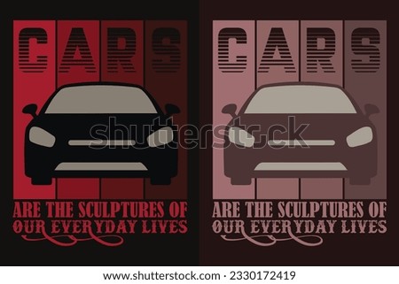 Cars Are The Sculptures Of Our Everyday Lives, Car Lover T-Shirt, Classic Car, Customized, Gift For Dad, Promise Shirt, Gift For Car Lover