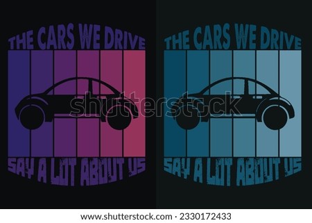 The Cars We Drive Say A Lot About Us, Car Lover T-Shirt, Classic Car, Customized, Gift For Dad, Promise Shirt, Gift For Car Lover