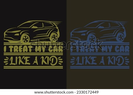 I Treat My Car Like A Kid, Car Lover T-Shirt, Classic Car, Customized, Gift For Dad, Promise Shirt, Gift For Car Lover