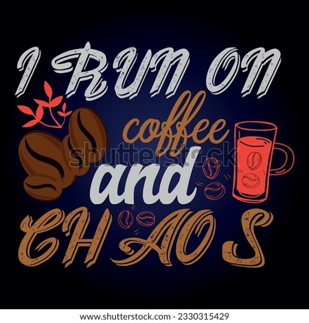 Coffee t shirt design with message 
I RUN ON COFFEE AND CHAOS  ,best coffee t shirt graphics, typography t-shirt design, coffee t -shirt design vector