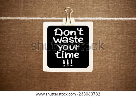 Don't Waste Your Time!