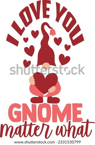I Love You Gnome Matter What - Valentines Day Design