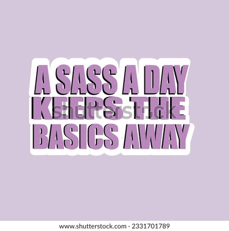 A SASS A DAY KEEPS THE BASIC AWAY -Typography Funny Sarcastic Sassy Tee -Hand drawn lettering phrase, Calligraphy t shirt design, Isolated on white background, eps file format 2500x2500 pixels.