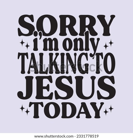  sorry i’m only talking to jesus today t shirt design, vector file 