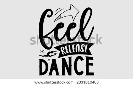 
Feel Release Dance- Dance SVG and t- shirt design, Hand drawn vintage Vector illustration Template for prints on typography and bags, posters, cards, EPS