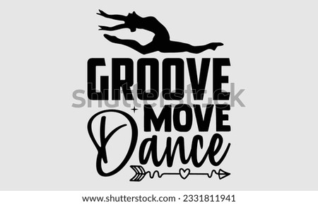 Groove Move Dance- Dance SVG and t- shirt design, Hand drawn vintage hand lettering greeting card template with typography text, Isolated on white background.