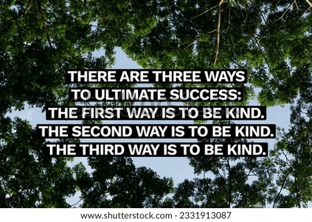 Inspirational life quote on blurry background.  There are three ways to ultimate success: The first way is to be kind. The second way is to be kind. The third way is to be kind.