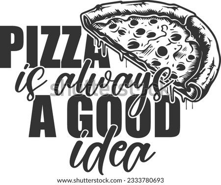 Pizza Is Always A Good Idea - Pizza Lover