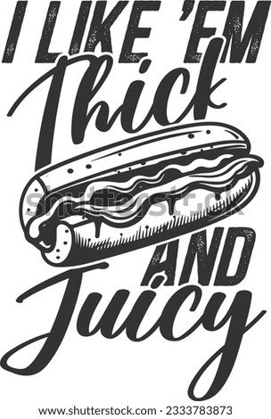 I Like 'Em Thick And Juicy - Hotdog Lover
