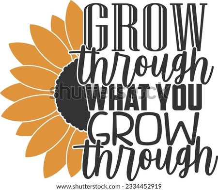 Grow Through What You Grow Through - Sunflower Design