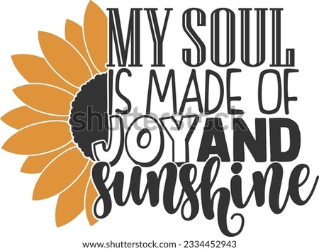 My Soul Is Made Of Joy And Sunshine - Sunflower Design