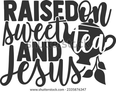 Raised On Sweet Tea And Jesus - Southern Vibe