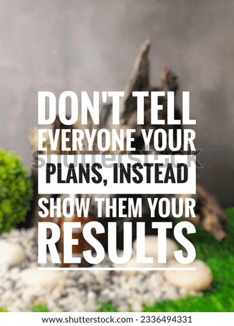 motivation inspiration quotes off the day, don't tell everyone your plans, instead show them your them your results 