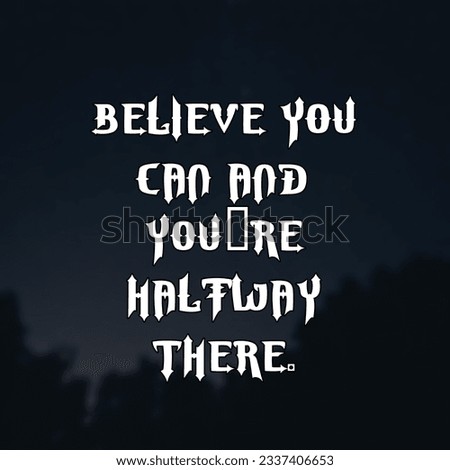 Believe you can and you’re halfway Motivational and Inspirational Quote 