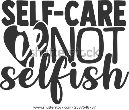 Self Care Is Not Selfish - Mental Health Awareness