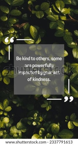 Be kind to others, some are powerfully impacted by your act of kindness. Motivational quotes.