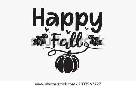 Happy fall svg, Thanksgiving t-shirt design, Funny Fall svg,  EPS, autumn bundle, Pumpkin, Handmade calligraphy vector illustration graphic, Hand written vector sign, Cut File Cricut, Silhouette