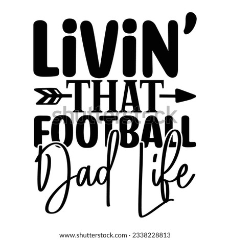 Livin’ That Football dad Life , Football SVG T shirt Design Vector file.