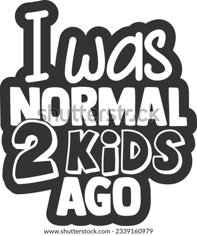 I Was Normal 2 Kids Ago - Mom Life