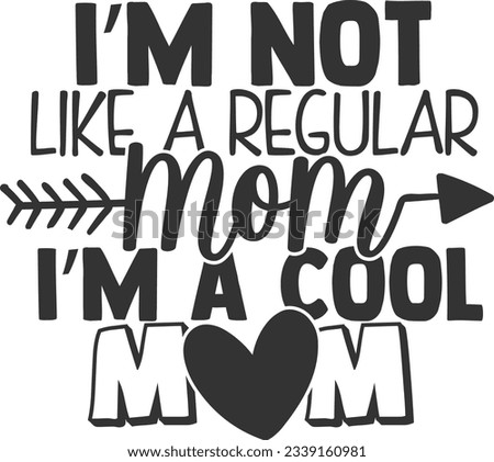 I'm Not Like A Regular Mom I'm A Cool Mom s- Mom Life