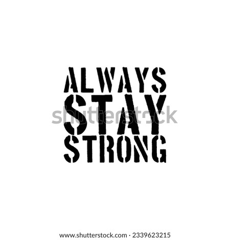 Always stay strong. Inspirational motivational quote. Vector illustration for tshirt, website, print, clip art, poster and print on demand merchandise.