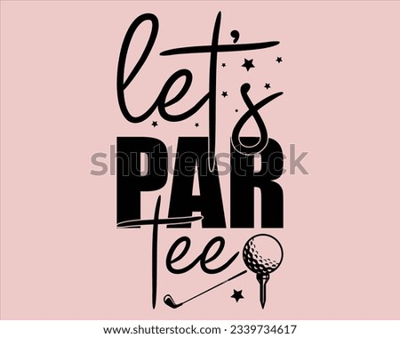Golf svg design cut files,Golg Svg T Shirt Design,Let's Par Tee Svg Design,Golf Svg Design Files,Golf Svg,EPS file. Eps cuttable design file,