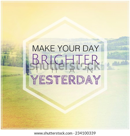 Inspirational Typographic Quote - make your day brighter than yesterday