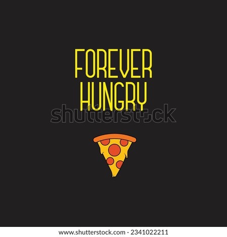 Hungry forever. Pizza slice with a funny quote vector illustration for tshirt, website, print, clip art, poster and print on demand merchandise.