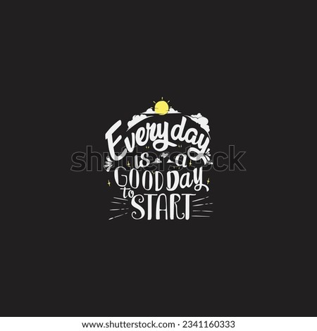 Every day is a good day to start. Inspirational motivational quote. Vector illustration for tshirt, website, print, clip art, poster and print on demand merchandise.