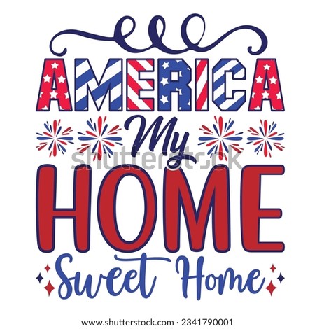 America my home sweet home Funny fourth of July shirt print template, Independence Day, 4th Of July Shirt Design, American Flag, Men Women shirt, Freedom, Memorial Day 