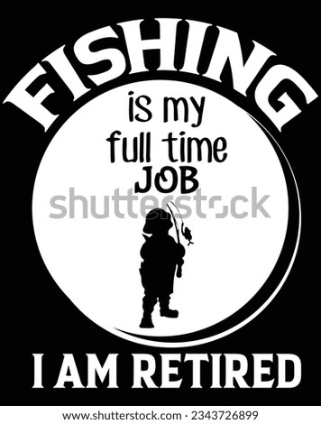 Fishing is my full time job I am retired EPS file for cutting machine. You can edit and print this vector art with EPS editor.