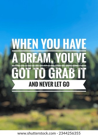 Motivation inspiration quotes off the day,when you have a dream, You've got to grab it and never let go 