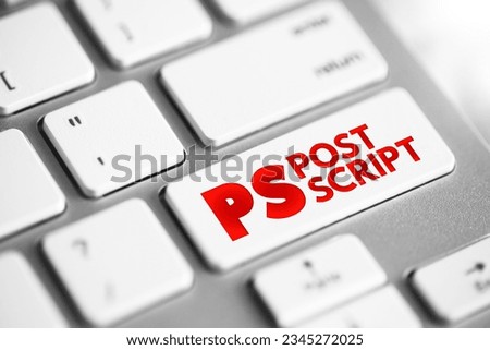 PS Post Script is an afterthought, thought that is occurring after the letter has been written and signed, acronym text concept button on keyboard
