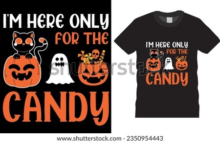 I'm here only for the candy, funny Halloween T-Shirt Design. Good for baby clothes, poster, card, label, and other decoration. Beautiful and eye catching vector graphic T-shirts Design.