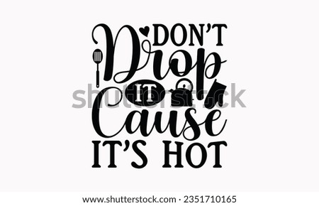 Don’t Drop It Cause It’s Hot - Kitchen SVG Design, Barbeque Grill Quotes, Calligraphy Graphic Design, Typography Poster with Old Style Camera and Quote.