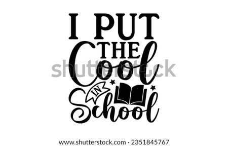 I put the cool in school - School SVG Design Sublimation, Preschool Lettering Design, Vector EPS Editable Files, Isolated On White Background, Prints On T-Shirts And Bags, Posters, Cards.