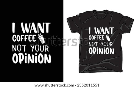 Make your coffee priorities clear with our "I Want Coffee Not Your Opinion" t-shirt design. This sassy tee is perfect for coffee enthusiasts who value their brew more than unsolicited advice.  Royalty-Free Stock Photo #2352011551