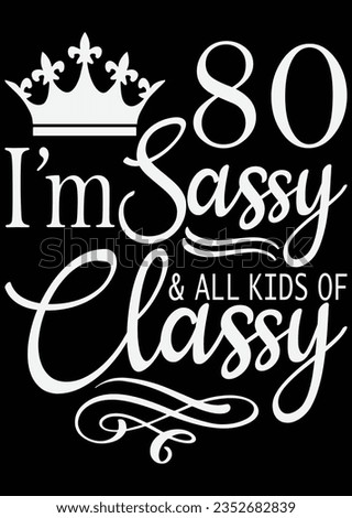 
I'm 80 Sassy And All Kids Of Classy eps cut file for cutting machine