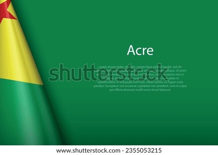 3d flag Acre, state of Brazil, isolated on background with copyspace Royalty-Free Stock Photo #2355053215