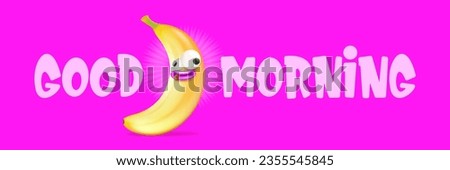 Good morning vector horizontal banner with silly yellow banana character. Good morning Monday and Friday comic poster and vector illustration with summer banana fruit. Good mood concept print