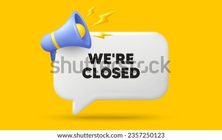We are closed tag. 3d speech bubble banner with megaphone. Business closure sign. Store bankruptcy symbol. Closed chat speech message. 3d offer talk box. Vector Royalty-Free Stock Photo #2357250123