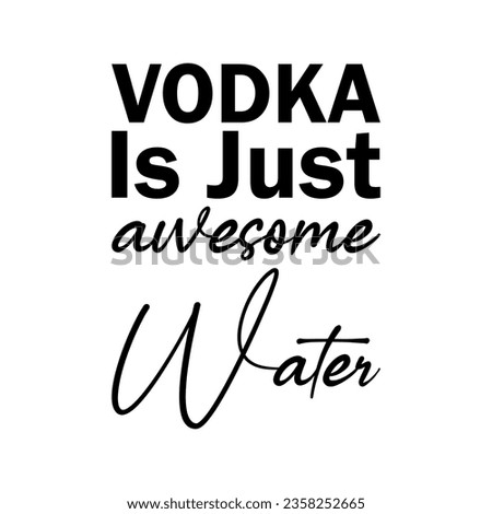 vodka is just awesome water black letter quote