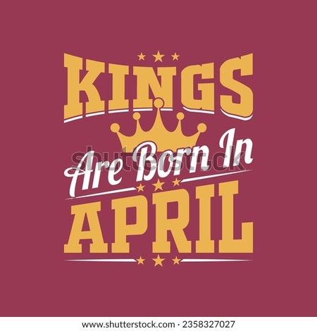 Kings are born in April t shirt design, birthday gift.