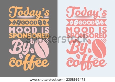 Today’s Good Mood Is Sponsored By Coffee, I Run On Coffee and Sarcasm Shirt, Retro Coffee, Funny Coffee Lover Gift, T Shirt, EPS,