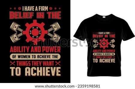 I have a firm belief in the ability and power of women to achieve the things they want to achieve labor day t -shirt design happy labor day t -shirt design