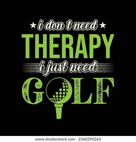 I Don’t Need Therapy, I Just Need Golf. Golf t shirt design. Sports vector illustration quote. Design for t shirt, typography, print, poster, banner, gift card, label sticker, flyer, mug design etc. 