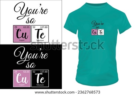 You're so cute. Lovely quote in the periodic table style. Vector illustration for tshirt, website, print, clip art, poster and print on demand merchandise.